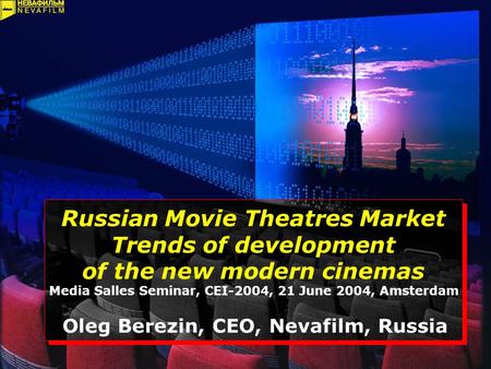 Russian Movie Theatres Market Trends of development of the new modern cinemas Media Salles Seminar, CEI-2004, 21 June 2004, Amsterdam Oleg Berezin, CEO,