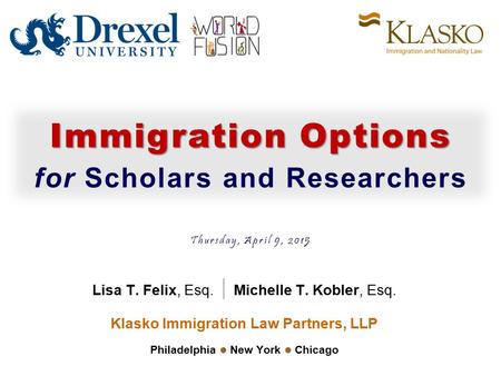 Lisa T. Felix, Esq. | Michelle T. Kobler, Esq. Klasko Immigration Law Partners, LLP Philadelphia New York Chicago Immigration Options for Scholars and.