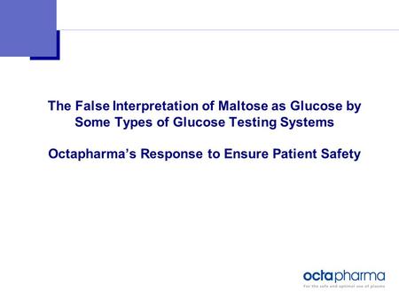 The False Interpretation of Maltose as Glucose by Some Types of Glucose Testing Systems Octapharma’s Response to Ensure Patient Safety.