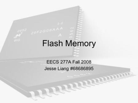 Flash Memory EECS 277A Fall 2008 Jesse Liang #68686895.