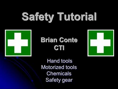 Safety Tutorial Brian Conte CTI Hand tools Hand tools Motorized tools Chemicals Safety gear.