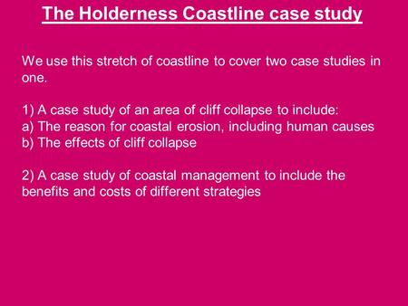 We use this stretch of coastline to cover two case studies in one. 1) A case study of an area of cliff collapse to include: a) The reason for coastal erosion,