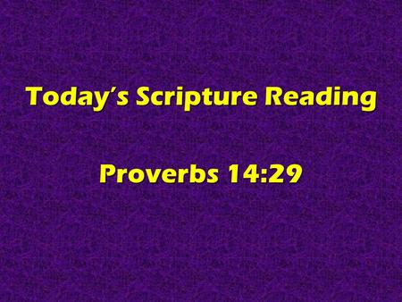 Today’s Scripture Reading Proverbs 14:29. Real Christians Are PATIENT Proverbs 14:29.