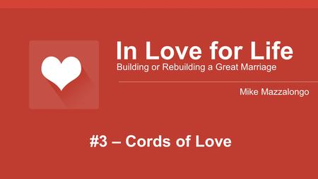 #3 – Cords of Love In Love for Life Building or Rebuilding a Great Marriage Mike Mazzalongo.