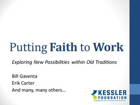 Putting Faith to Work Exploring New Possibilities within Old Traditions Bill Gaventa Erik Carter And many, many others…