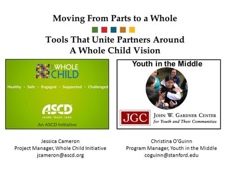 Moving From Parts to a Whole Tools That Unite Partners Around A Whole Child Vision Youth in the Middle Jessica Cameron Project Manager, Whole Child Initiative.