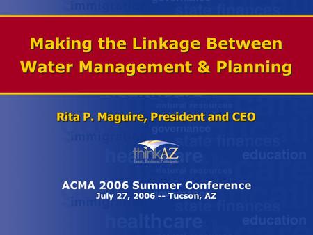 Making the Linkage Between Water Management & Planning Rita P. Maguire, President and CEO ACMA 2006 Summer Conference July 27, 2006 -- Tucson, AZ.