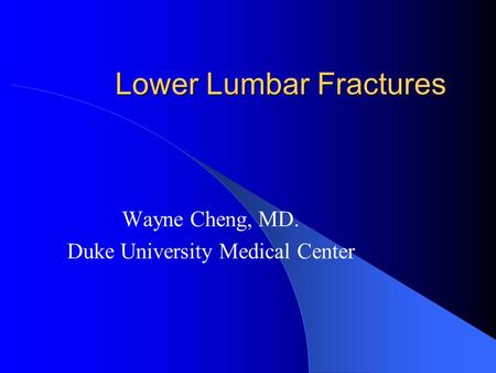 Lower Lumbar Fractures Wayne Cheng, MD. Duke University Medical Center.