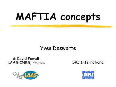 MAFTIA concepts Yves Deswarte & David Powell LAAS-CNRS, France SRI International.