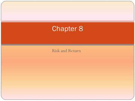Risk and Return Chapter 8. Risk and Return Fundamentals 5-2 If everyone knew ahead of time how much a stock would sell for some time in the future, investing.