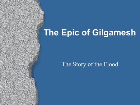 The Epic of Gilgamesh The Story of the Flood.