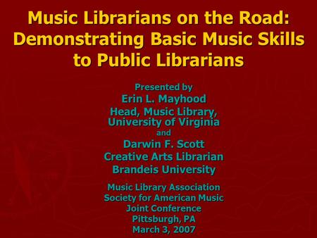 Music Librarians on the Road: Demonstrating Basic Music Skills to Public Librarians Presented by Erin L. Mayhood Head, Music Library, University of Virginia.