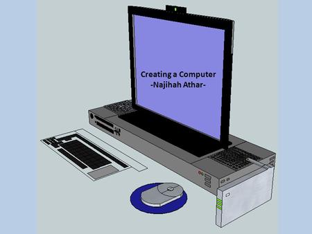 Creating a Computer -Najihah Athar-. What is a computer? A computer is a machine that follows the orders of the user. All computers have four main components.