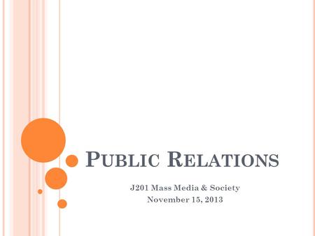 P UBLIC R ELATIONS J201 Mass Media & Society November 15, 2013.