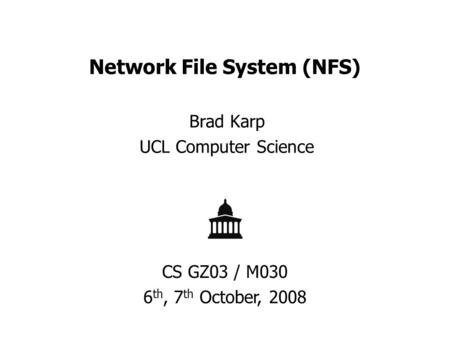 Network File System (NFS) Brad Karp UCL Computer Science CS GZ03 / M030 6 th, 7 th October, 2008.