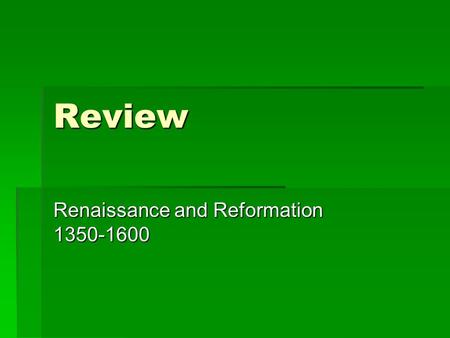 Review Renaissance and Reformation 1350-1600. Renaissance Renaissance = “rebirth”  Began in Italian City-States  Revival of Commerce and Town Building.