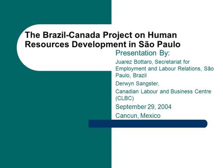 The Brazil-Canada Project on Human Resources Development in São Paulo Presentation By: Juarez Bottaro, Secretariat for Employment and Labour Relations,