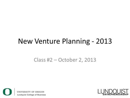 New Venture Planning - 2013 Class #2 – October 2, 2013.