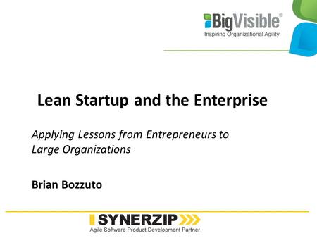 Lean Startup and the Enterprise Applying Lessons from Entrepreneurs to Large Organizations Brian Bozzuto.