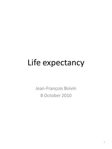 Life expectancy Jean-François Boivin 8 October 2010 1.