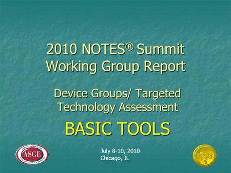 2010 NOTES ® Summit Working Group Report Device Groups/ Targeted Technology Assessment BASIC TOOLS July 8-10, 2010 Chicago, IL.