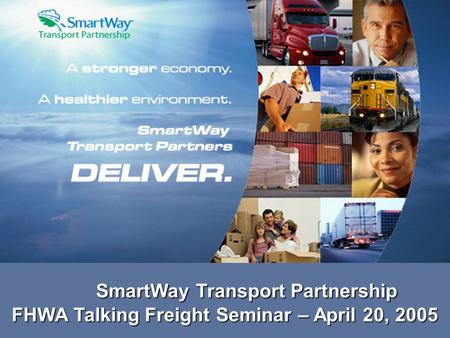 SmartWay Transport Partnership SmartWay Transport Partnership FHWA Talking Freight Seminar – April 20, 2005.