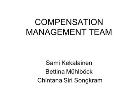 COMPENSATION MANAGEMENT TEAM Sami Kekalainen Bettina Mühlböck Chintana Siri Songkram.