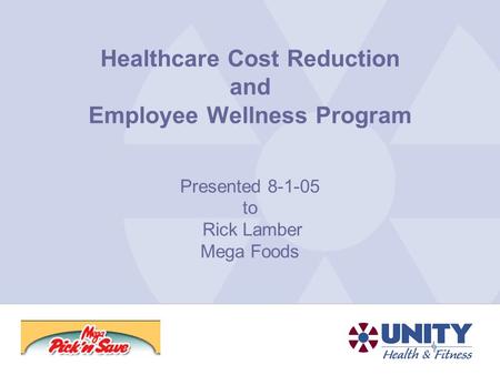 Healthcare Cost Reduction and Employee Wellness Program Presented 8-1-05 to Rick Lamber Mega Foods.