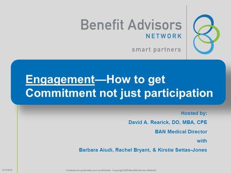 Engagement—How to get Commitment not just participation 8/17/2015 Contents are proprietary and confidential. Copyright 2008 Benefits Advisor Network Hosted.