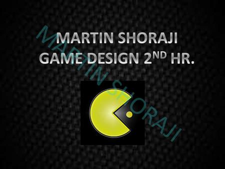 MARTIN SHORAJI GAME DESIGN 2ND HR. MARTIN SHORAJI.