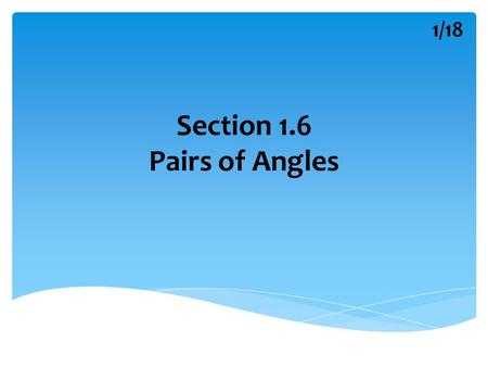 Section 1.6 Pairs of Angles