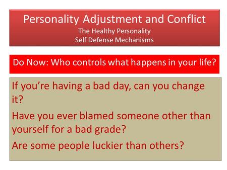 Personality Adjustment and Conflict The Healthy Personality Self Defense Mechanisms Do Now: Who controls what happens in your life? If you’re having a.