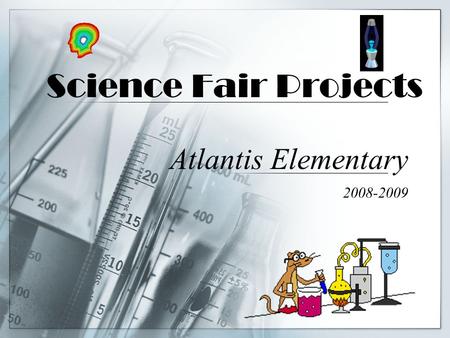 Science Fair Projects Atlantis Elementary 2008-2009.