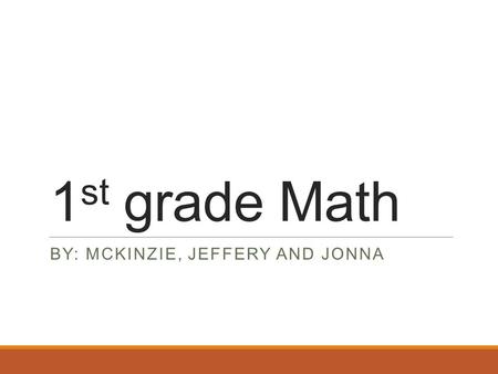 1 st grade Math BY: MCKINZIE, JEFFERY AND JONNA. Common Core State Standards 1.OA.D.7 Understand the meaning of the equal sign, and determine if equations.