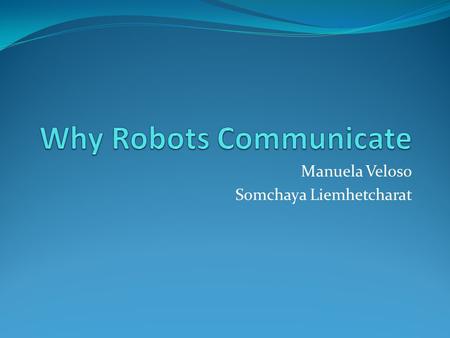 Manuela Veloso Somchaya Liemhetcharat. Sensing, Actions, and Communication Robots make decisions based on their sensing: without coordination, two robots.