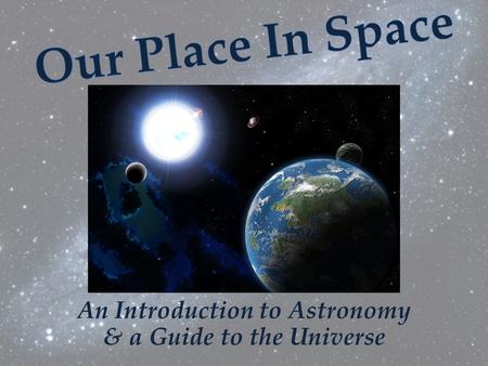 & a Guide to the Universe An Introduction to Astronomy.