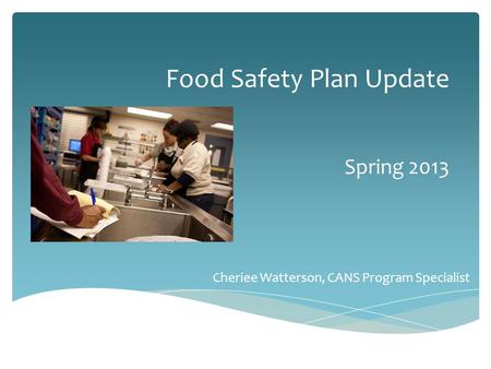 Food Safety Plan Update Spring 2013 Cheriee Watterson, CANS Program Specialist.