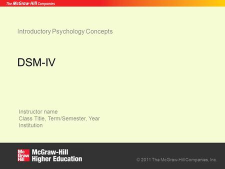 Instructor name Class Title, Term/Semester, Year Institution © 2011 The McGraw-Hill Companies, Inc. Introductory Psychology Concepts DSM-IV.