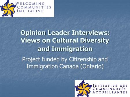 Opinion Leader Interviews: Views on Cultural Diversity and Immigration Project funded by Citizenship and Immigration Canada (Ontario)