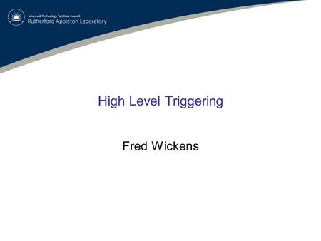 High Level Triggering Fred Wickens. 2 High Level Triggering (HLT) Introduction to triggering and HLT systems –Why do we Trigger –Why do we use Multi-Level.