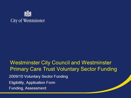 Westminster City Council and Westminster Primary Care Trust Voluntary Sector Funding 2009/10 Voluntary Sector Funding Eligibility, Application Form Funding,