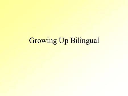 Growing Up Bilingual. Outline Genesee (1989) –Different approaches to explaining bilingual mixing in children. Au & Glusman (1990) –Mutual exclusivity.