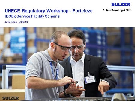 Sulzer Dowding & Mills UNECE Regulatory Workshop - Forteleze IECEx Service Facility Scheme John Allen | 20/8/13.