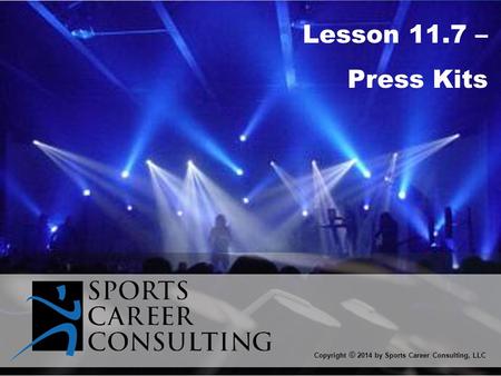 Lesson 11.7 – Press Kits Copyright © 2014 by Sports Career Consulting, LLC.