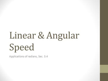 Linear & Angular Speed Applications of radians, Sec. 3.4.