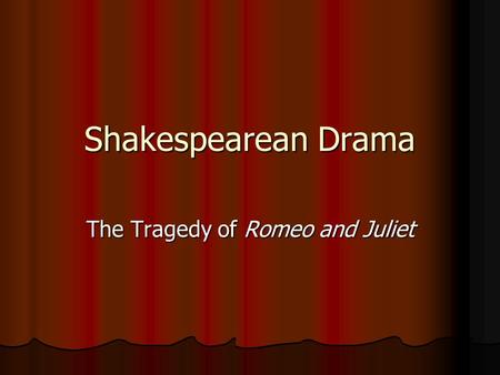 Shakespearean Drama The Tragedy of Romeo and Juliet.