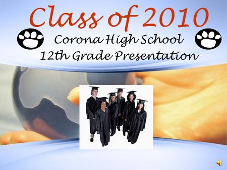 Class of 2010 Corona High School 12th Grade Presentation.