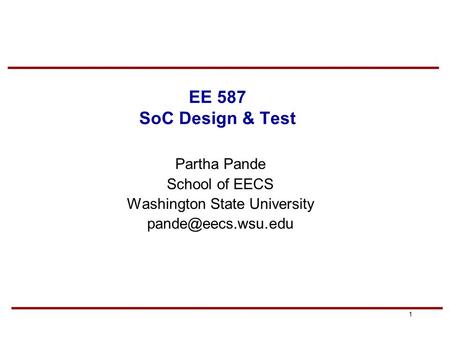 1 EE 587 SoC Design & Test Partha Pande School of EECS Washington State University