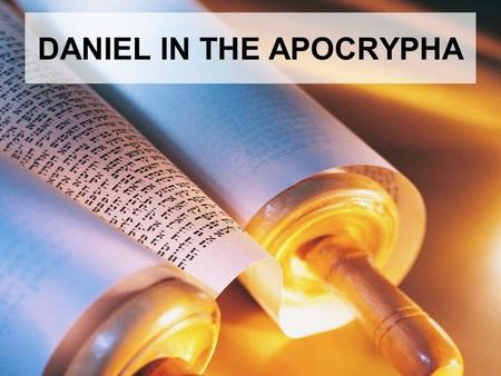 DANIEL IN THE APOCRYPHA. THE APOCRYPHA Meaning: “Concealed” or “Hidden” Not part of the Jewish Canon There are not any original Hebrew manuscripts Missing.