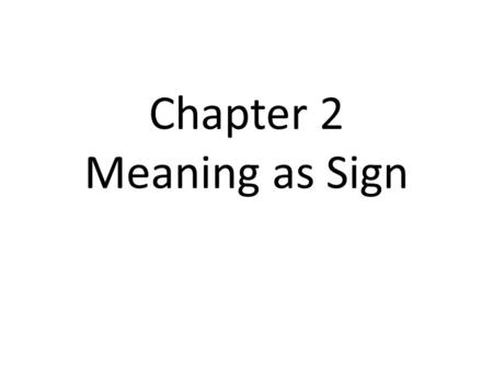 Chapter 2 Meaning as Sign. Semiology = the study of signs & symbols (also known as: the study of meaning) Language can have meaning in two ways: 1-what.